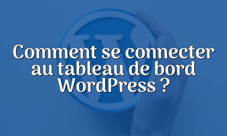 Comment se connecter au tableau de bord WordPress ?